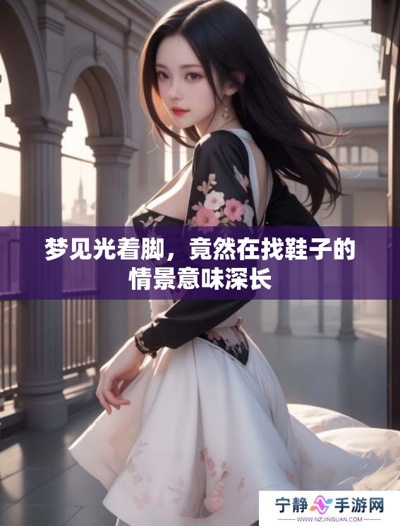 梦见光着脚，竟然在找鞋子的情景意味深长