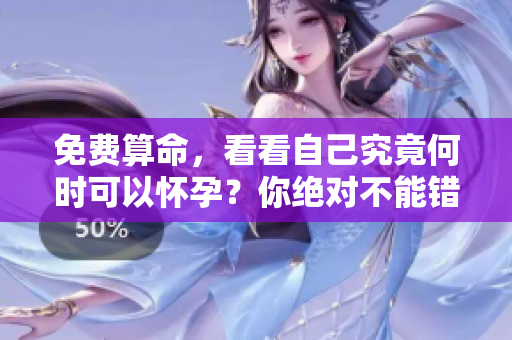 免费算命，看看自己究竟何时可以怀孕？你绝对不能错过！
