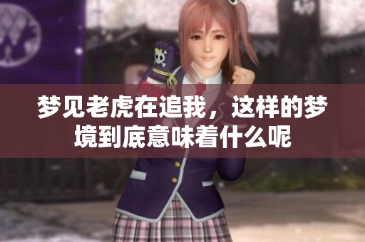 梦见老虎在追我，这样的梦境到底意味着什么呢