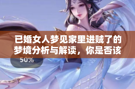 已婚女人梦见家里进贼了的梦境分析与解读，你是否该引起警惕呢