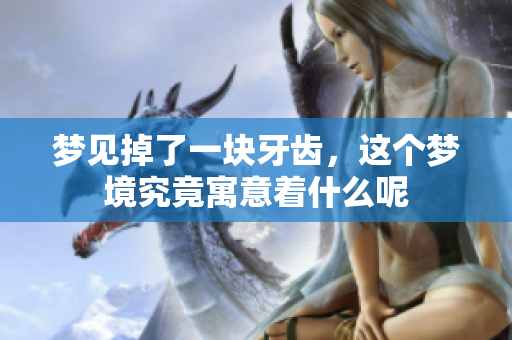 梦见掉了一块牙齿，这个梦境究竟寓意着什么呢