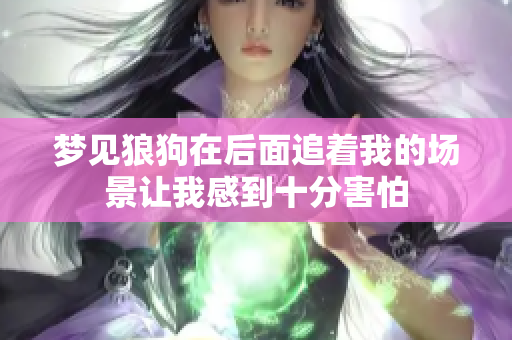 梦见狼狗在后面追着我的场景让我感到十分害怕