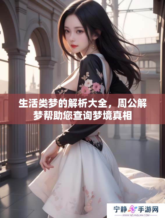 生活类梦的解析大全，周公解梦帮助您查询梦境真相