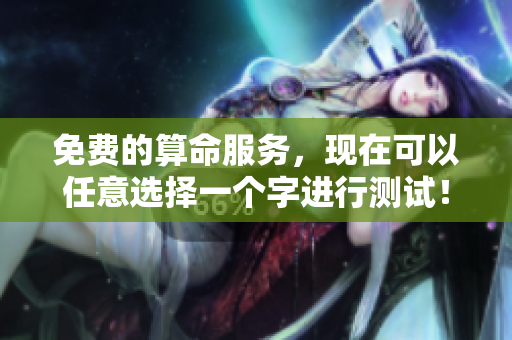 免费的算命服务，现在可以任意选择一个字进行测试！