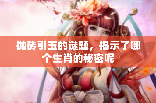 抛砖引玉的谜题，揭示了哪个生肖的秘密呢