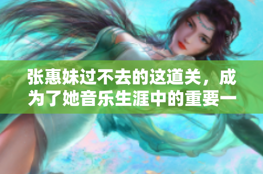 张惠妹过不去的这道关，成为了她音乐生涯中的重要一刻。