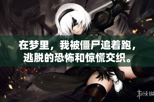 在梦里，我被僵尸追着跑，逃脱的恐怖和惊慌交织。