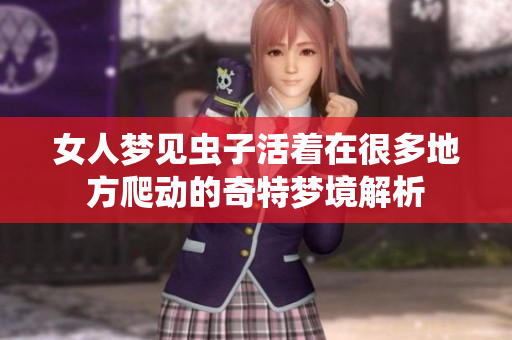 女人梦见虫子活着在很多地方爬动的奇特梦境解析
