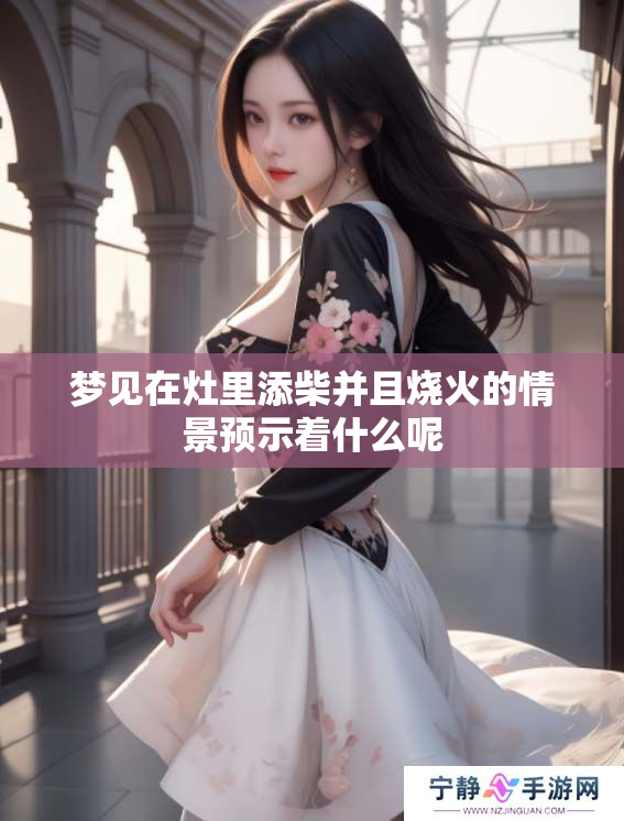 梦见在灶里添柴并且烧火的情景预示着什么呢