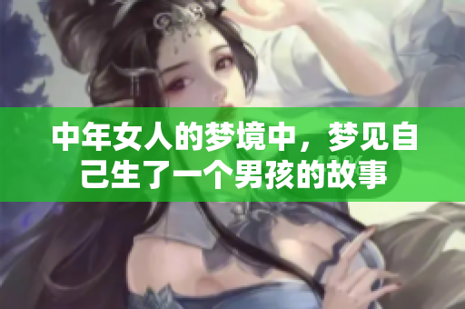 中年女人的梦境中，梦见自己生了一个男孩的故事