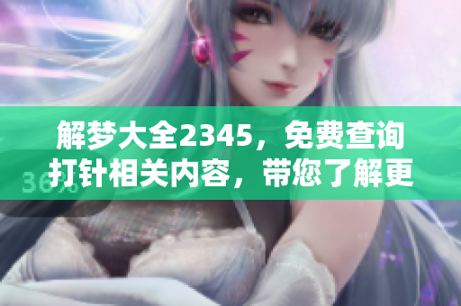 解梦大全2345，免费查询**相关内容，带您了解更多梦境解析！