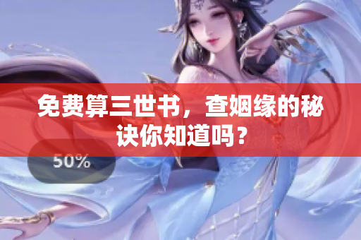 免费算三世书，查姻缘的秘诀你知道吗？