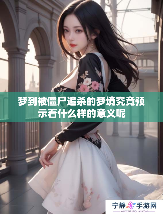 梦到被僵尸追杀的梦境究竟预示着什么样的意义呢