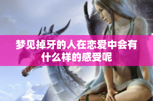 梦见掉牙的人在恋爱中会有什么样的感受呢