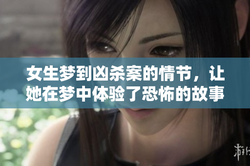 女生梦到凶杀案的情节，让她在梦中体验了恐怖的故事