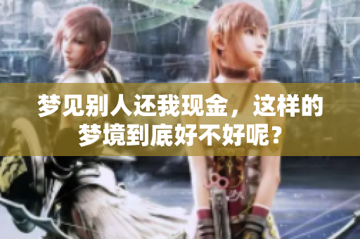 梦见别人还我现金，这样的梦境到底好不好呢？
