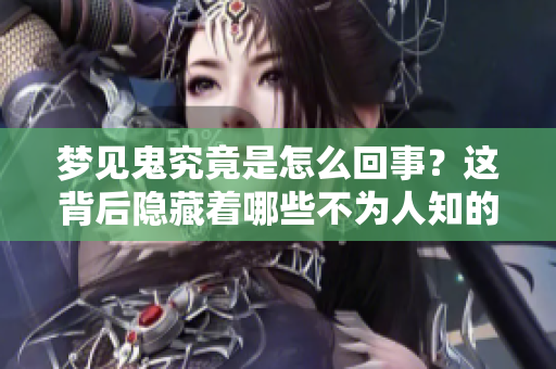 梦见鬼究竟是怎么回事？这背后隐藏着哪些不为人知的含义呢