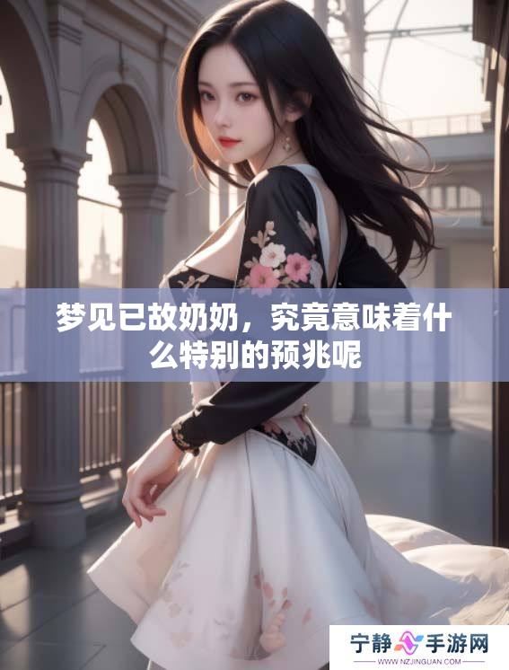 梦见已故奶奶，究竟意味着什么特别的预兆呢