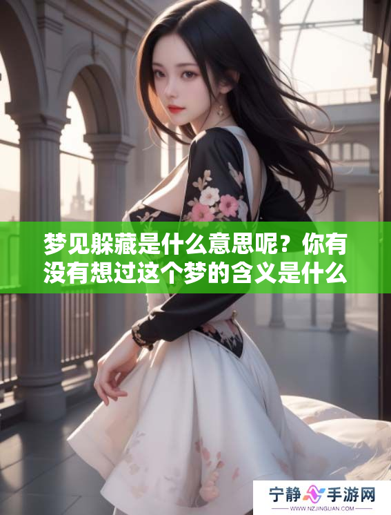 梦见躲藏是什么意思呢？你有没有想过这个梦的含义是什么？