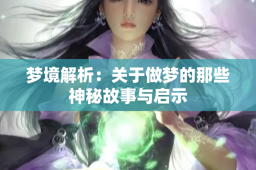 梦境解析：关于做梦的那些神秘故事与启示