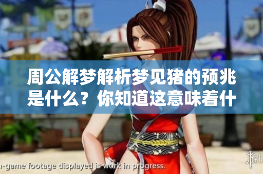周公解梦解析梦见猪的预兆是什么？你知道这意味着什么吗？
