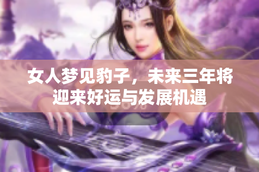 女人梦见豹子，未来三年将迎来好运与发展机遇