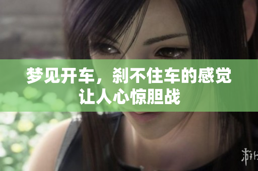 梦见开车，刹不住车的感觉让人心惊胆战