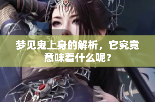梦见鬼上身的解析，它究竟意味着什么呢？