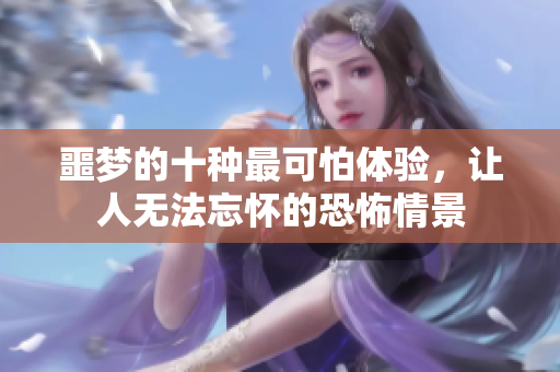 噩梦的十种最可怕体验，让人无法忘怀的恐怖情景