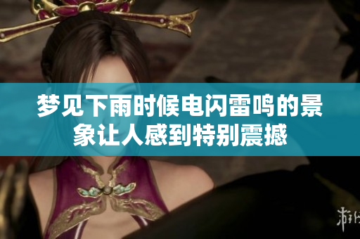 梦见下雨时候电闪雷鸣的景象让人感到特别震撼