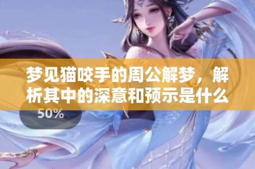 梦见猫咬手的周公解梦，解析其中的深意和预示是什么呢