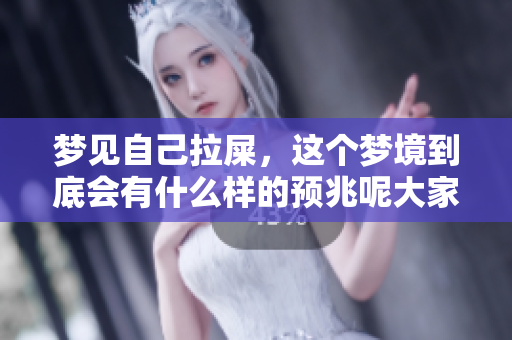 梦见自己拉屎，这个梦境到底会有什么样的预兆呢大家来看看吧
