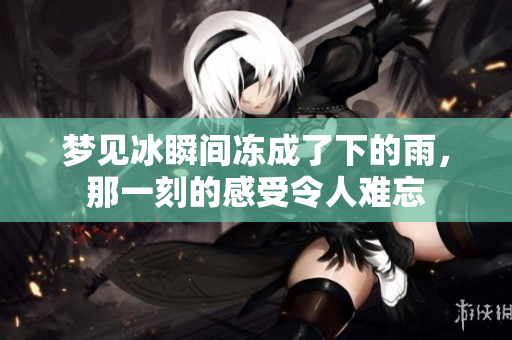 梦见冰瞬间冻成了下的雨，那一刻的感受令人难忘