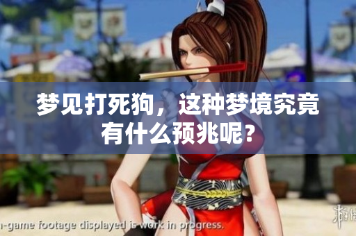 梦见打死狗，这种梦境究竟有什么预兆呢？