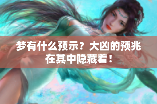 梦有什么预示？大凶的预兆在其中隐藏着！