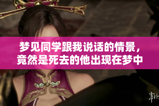 梦见同学跟我说话的情景，竟然是死去的他出现在梦中