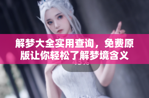 解梦大全实用查询，免费原版让你轻松了解梦境含义