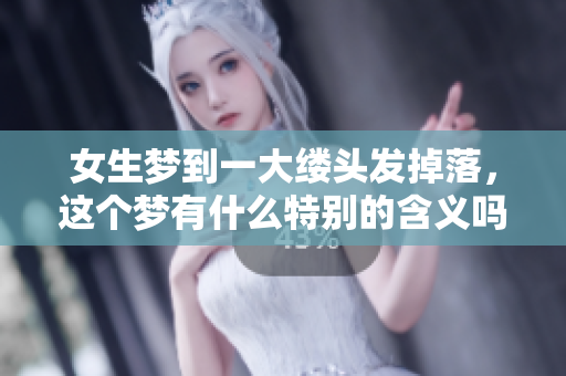 女生梦到一大缕头发掉落，这个梦有什么特别的含义吗