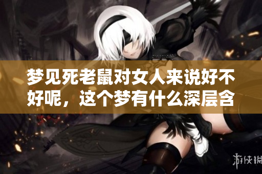 梦见死老鼠对女人来说好不好呢，这个梦有什么深层含义呢