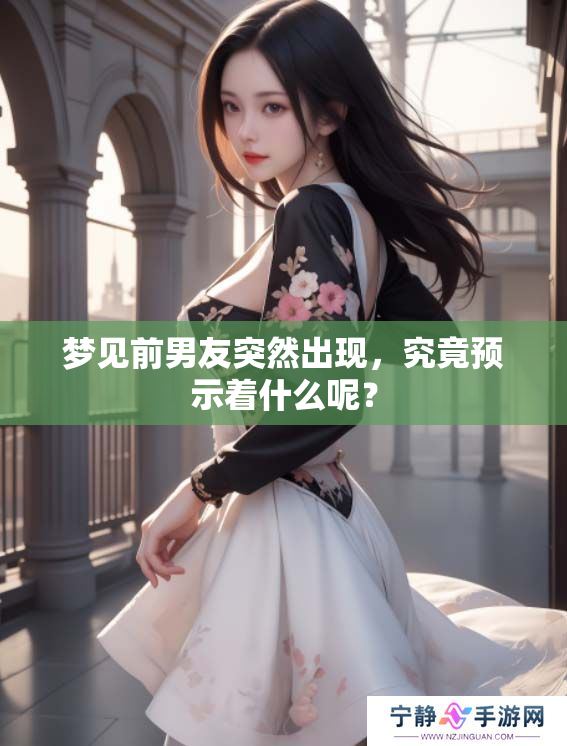 梦见前男友突然出现，究竟预示着什么呢？