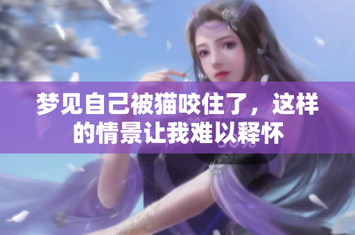 梦见自己被猫咬住了，这样的情景让我难以释怀