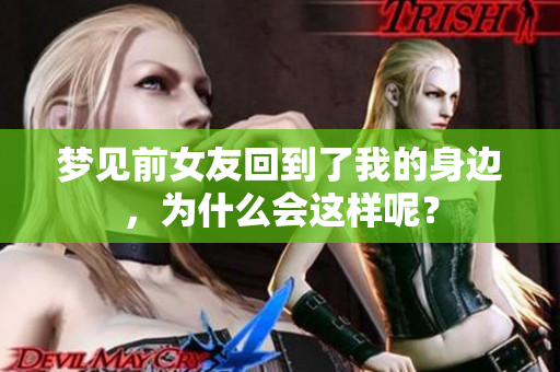 梦见前女友回到了我的身边，为什么会这样呢？