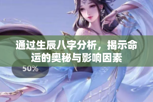 通过生辰八字分析，揭示命运的奥秘与影响因素