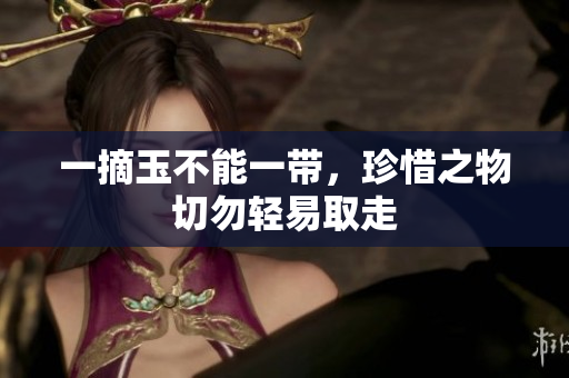 一摘玉不能一带，珍惜之物切勿轻易取走
