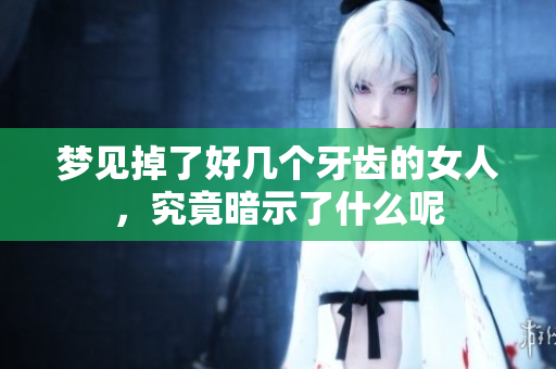 梦见掉了好几个牙齿的女人，究竟暗示了什么呢
