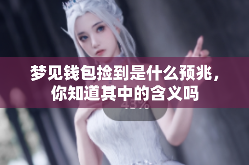 梦见钱包捡到是什么预兆，你知道其中的含义吗