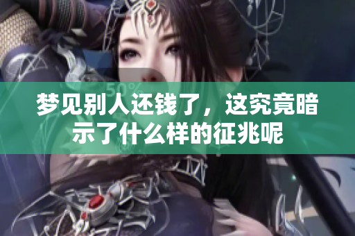 梦见别人还钱了，这究竟暗示了什么样的征兆呢