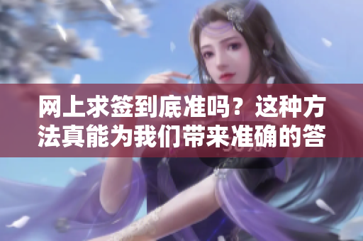 网上求签到底准吗？这种方法真能为我们带来准确的答案吗