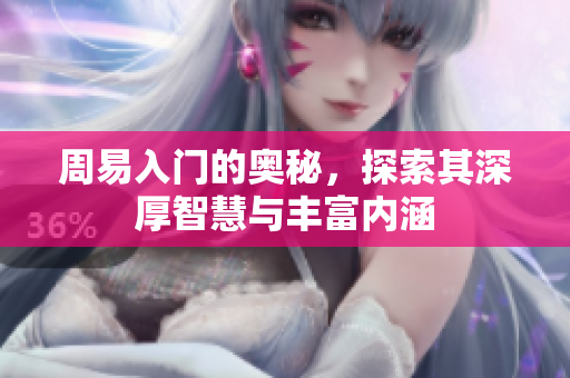 周易入门的奥秘，探索其深厚智慧与丰富内涵