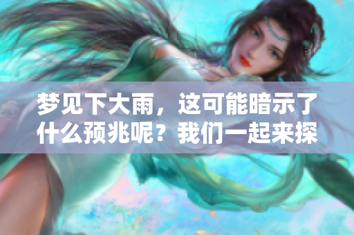 梦见下大雨，这可能暗示了什么预兆呢？我们一起来探索这个梦境的含义。
